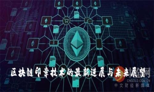 区块链印章技术的最新进展与未来展望
