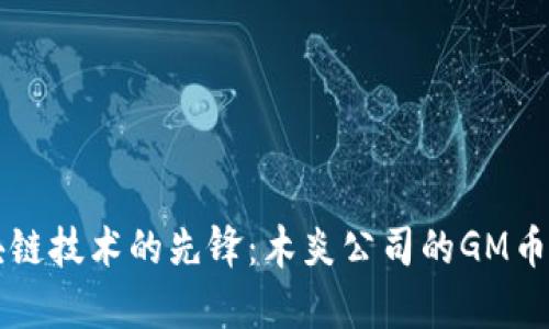 深圳区块链技术的先锋：木炎公司的GM币发展解析