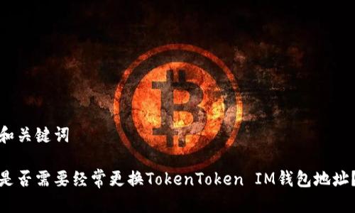和关键词

是否需要经常更换TokenToken IM钱包地址？