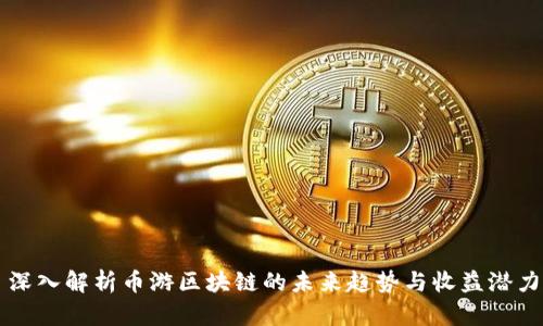 深入解析币游区块链的未来趋势与收益潜力