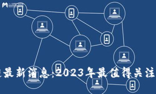 引力波区块链最新消息：2023年最值得关注的动态与趋势