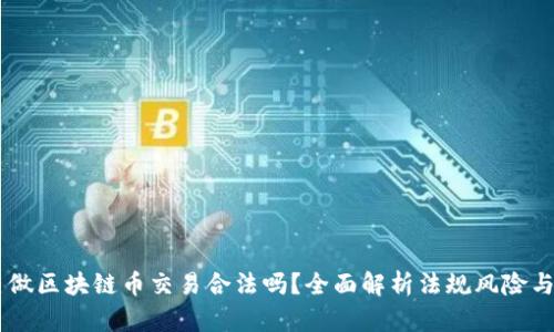 自己做区块链币交易合法吗？全面解析法规风险与收益