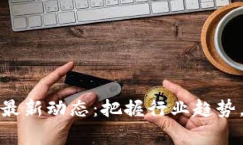人民网区块链最新动态：把握行业趋势，赢得未来商机