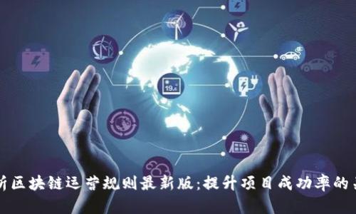 深入解析区块链运营规则最新版：提升项目成功率的关键指南