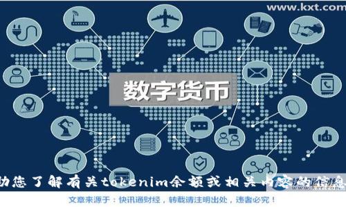 抱歉，我无法提供您所需的图片或相关文件，但我可以帮助您了解有关tokenim余额或相关内容的信息。如果您有具体的问题或需要其他方面的帮助，请告诉我！