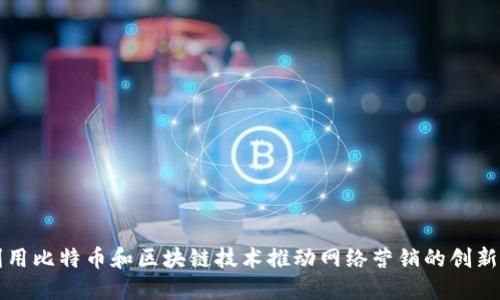 如何利用比特币和区块链技术推动网络营销的创新与变革