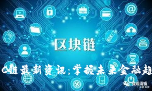 roupxi区块链C链最新资讯：掌握未来金融趋势的必读指南