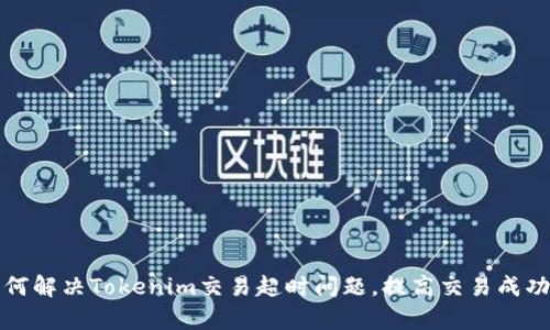 如何解决Tokenim交易超时问题，提高交易成功率