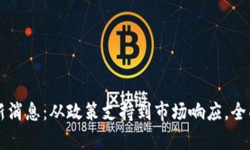 区块链复产最新消息：从政策支持到市场响应，全面解析行业动向