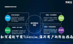 如何有效下载Tokenim：海外用户的终极指南