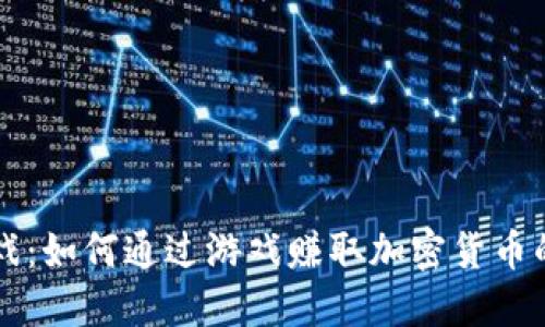 区块链游戏：如何通过游戏赚取加密货币的实用指南