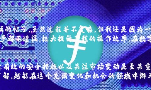   如何将Tokenim提币到货币：用户必备指南 / 

 guanjianci Tokenim, 提币, 加密货币, 数字货币, 交易平台 /guanjianci 

引言
在当今快速发展的数字货币世界中，Tokenim作为一个逐渐崭露头角的交易平台，吸引了众多用户的目光。无论你是刚入门的新手，还是经验丰富的投资者，了解如何将Tokenim上的数字资产提取为法定货币，都是至关重要的。这不仅可以帮助你实现投资收益，还是理解数字货币生态系统的一部分。

了解Tokenim平台的基本功能
在深入提币步骤之前，先了解一下Tokenim的基本功能是非常必要的。Tokenim不仅提供了交易数字货币的能力，还支持多种资产的存储和管理。一些用户可能会发现在平台上兑换、交易甚至提取资产的过程中，存在一定的复杂性，但只要掌握了基本操作，这一切就会变得轻松许多。
例如，很多加密货币平台都要求用户经过严格的身份验证，Tokenim也不例外。这是为了确保用户的安全和资金的完整性。用户在进行提币操作之前，必须首先完成KYC（身份认证）流程。

为何选择提币而不是持有数字货币?
或许有人会问，为什么不继续持有Tokenim上的数字货币呢？其实，这个问题没有绝对的答案。投资者的策略和风险承受能力各有不同。有些用户可能更倾向于将数字资产转化为现实货币，以便进行其他投资、消费或支付日常开支。而对于另一些用户，持有数字货币则是出于长期投资的考虑，期待其未来增值。
值得一提的是，提币操作并没有太大的技术难度，比如你可以将所持的USDT提取至自己的银行账户，方便快捷。但记得市场波动可能导致资产价值的变化，谨慎决策非常重要。

Tokenim提币的具体操作步骤
当然，了解了提币的必要性后，就必须掌握操作步骤。以下是将Tokenim上的数字资产提取到法定货币的详细过程：

h4第一步：账户登录与身份验证/h4
首先，你需要用自己的账户信息登录Tokenim平台。然后，根据系统的指示完成身份验证。对于新用户来说，这个过程可能需要一些时间，包括上传身份证明文件及进行视频认证等。

h4第二步：查看资产余额/h4
登录成功后，进入“资产”页面，你会看到自己当前的数字资产余额。在提币前，确认所需提取的资产类型及余额，确保资产足够以完成交易。

h4第三步：选择提币方式/h4
Tokenim提供多种提币方式，包括将数字资产提取至个人银行账户、其他交易平台或钱包。用户可以根据个人需求选择合适渠道。
例如，如果你选择将USDT提取到银行，系统会要求输入相关账户信息，如银行账户号及开户行信息。在这里，务必仔细填写，避免因信息错误导致提币失败。

h4第四步：确认提币信息/h4
填写完提币信息后，系统会显示所有信息的确认界面。务必仔细阅读各项信息，尤其是提取金额及目标账户信息。提交后无法修改，如果出现错误将会造成时间与资金的浪费。

h4第五步：等待确认与到账/h4
最后，提交提币请求后，一般情况下，系统会在30分钟内处理。但在高峰时段，可能会延迟。耐心等待同时，可以通过邮件或短信接收提币状态更新。

提币过程中注意事项
在提币过程中，有几点值得用户特别注意：
ul
li手续费：Tokenim在提币时会收取一定的手续费，这点在选择提币方式前，请务必查看。/li
li安全性：设置强密码并开启双重认证以保护账户安全。数字货币交易平台时常受到黑客的攻击，任何疏忽都可能导致资产损失。/li
li市场变动：数字货币价格波动剧烈，因此在提币前，可以先关注市场行情。例如，在美元兑人民币汇率相对有利时，再选择提币，能最大化利益。/li
/ul

个人经验分享
回想起我第一次在Tokenim上进行提币操作时，内心充满了忐忑。那时我对操作流程一无所知，只能依靠平台提供的帮助文档和论坛的帖子。虽然过程并不复杂，但我还是因为一次小失误，导致提币请求被拒绝，损失了一定的时间。于是，我开始整理经验教训，逐步摸索找到了适合自己的提币策略。
如今，每当我进行提币时，我都会提前查看市场的实时情况，确保选择最佳时机。而且，我加了一个个人备忘清单，确保在提币前每一步都不遗漏，极大提升了我的操作效率。在数字货币的世界里，慢就是快，谨慎是成功的第一步。

总结
通过以上详细介绍，相信对于如何将Tokenim提币到法定货币，大家已经有了一定的了解。在实际操作过程中，掌握正确的步骤、注意有效的安全措施以及关注市场变动是至关重要的。作为一名参与者，我们都在不同的路径上，不要害怕犯错，总结经验，灵活调整策略，才能在数字货币的浪潮中立于不败之地。
如果你还有其他疑问或者希望获取更多的信息，可以在Tokenim的平台社区内浏览，或直接咨询官方客服。记住，知识就是力量，越了解，越能在这个充满变化和机会的领域中游刃有余。