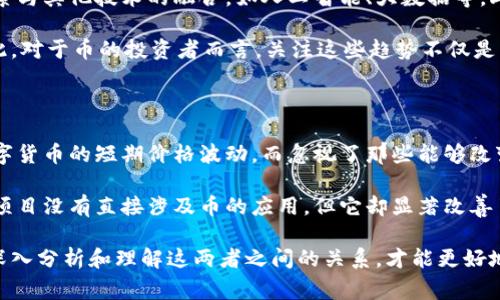 币（通常指数字货币或加密货币）和区块链项目之间存在密切的关系。在大多数情况下，币是构建在区块链技术之上的。然而，它们并不完全相同。接下来，我将深入探讨这一主题，包括区块链的基本概念、币的定义、二者的关系，以及他们在现代经济中的角色。

### 什么是区块链？

区块链是一种去中心化的分布式账本技术，能够以安全和透明的方式记录交易。它的关键在于多个节点（或计算机）中共享和维护一个不可篡改的数据库，这使得信息的存储和转移变得非常安全。

区块链的架构包括多个“区块”，每个区块都包含了一组交易记录，所有这些区块通过密码学算法相连，形成一个链条。这样一来，任何对先前区块的修改都将影响到后续所有区块，从而使得篡改几乎不可能。

### 数字货币的定义

数字货币是一种以电子形式存在的货币，通常采用密码学技术进行安全性保障。比特币（Bitcoin）、以太坊（Ethereum）以及莱特币（Litecoin）等都是著名的数字货币。这些币的主要目的在于便捷交易、价值储存和资产转移。

### 币与区块链的关系

大多数数字货币是基于区块链技术运行的。以比特币为例，它使用区块链技术来记录每一个交易，从而确保其安全性和透明度。因此，可以说币在很大程度上依赖于区块链技术的特点和优势。

然而，区块链项目并不一定与币相关。某些区块链项目可能专注于其他领域，比如供应链管理、身份验证或数据存储，而不是直接涉及数字货币的交易。例如，IBM的区块链解决方案主要用于企业级应用，提升供应链的透明度和效率。

### 区块链项目的多样性

随着区块链技术的不断发展，越来越多的项目开始涌现。它们的应用范围已经超越了传统的金融领域，包括医疗、物流、智能合约等多个领域。

例如，一些区块链项目专注于提供数字身份验证服务，通过区块链的去中心化特性确保用户的身份信息安全。这类项目并不直接涉及币的流通，而是通过区块链提供更高效和安全的解决方案。

### 币的市场价值与未来趋势

虽然币和区块链在技术上密切相关，但它们的市场表现却可能有很大差异。数字货币的价格受到多种因素的影响，包括市场需求、投资者情绪、监管政策等等。例如，在市场繁荣时，比特币的价格可能会迅速飙升，而在市场低迷时则可能遭遇大幅下跌。

对于投资者来说，了解币市场背后的技术基础是十分重要的。随着越来越多的行业开始采用区块链技术，相关币的潜在价值也随之上升。因此，懂得如何评估区块链项目的实际应用场景，是融资和投资的关键之一。

### 技术整合与创新

在当前的商业环境中，技术的整合与创新成为推动行业发展的重要因素。许多新兴的区块链项目都在积极探索与其他技术的融合，如人工智能、大数据等。此外，推出新型的金融产品，比如基于区块链的贷款和保险服务，也日益成为可行方案。

这意味着，未来的币除了作为交易媒介外，可能会与其他技术平台结合，创造出更复杂的金融产品和服务。因此，对于币的投资者而言，关注这些趋势不仅是必要的，也是今后盈利的关键所在。

### 个人经验总结与见解

在参与区块链和币市场的过程中，我意识到了很多人往往低估了区块链技术本身的潜力。他们往往只关注数字货币的短期价格波动，而忽视了那些能够改变行业的核心技术。

我曾参与一个专注于医疗数据管理的区块链项目，发现它能够极大提升数据的安全性和访问效率。尽管这个项目没有直接涉及币的应用，但它却显著改善了医疗行业的数据生态。因此，投资者在选择币时不仅要关注它的市场价格，还要考虑其技术背后的应用场景。

这样看来，币与区块链项目之间不仅存在紧密联系，同时，它们也展现出了各自独特的市场和应用潜力。通过深入分析和理解这两者之间的关系，才能更好地迎接未来的数字经济趋势。注意，这里只是冰山一角，理解住房市场的复杂性仍然需要更深入的研究和实践。