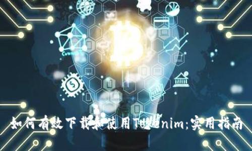 如何有效下载和使用Tokenim：实用指南