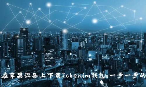 如何在苹果设备上下载Tokenim钱包：一步一步的指南