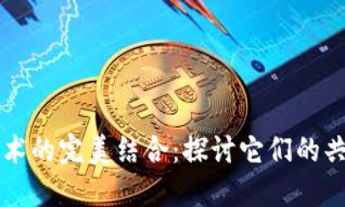 比特币与区块链技术的完美结合：探讨它们的共生关系与发展潜力