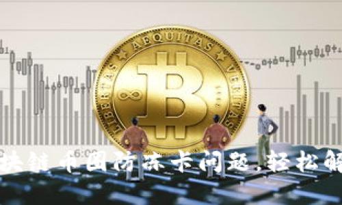 如何解决区块链币圈防冻卡问题，轻松解冻你的资产