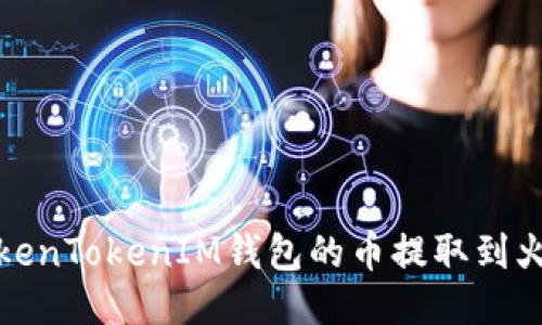 如何将TokenTokenIM钱包的币提取到火币交易所