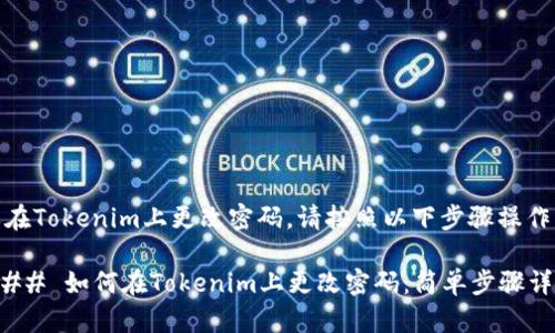 要在Tokenim上更改密码，请按照以下步骤操作：

### 如何在Tokenim上更改密码：简单步骤详解