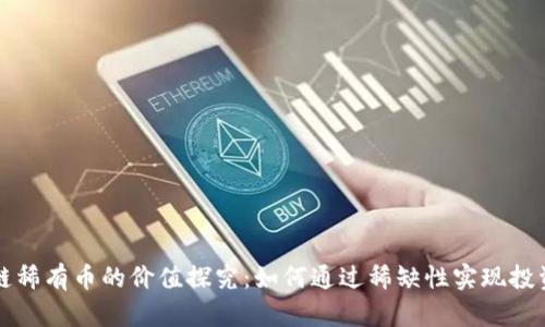 区块链稀有币的价值探究：如何通过稀缺性实现投资收益