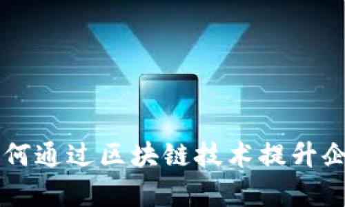 Tokenim：华为如何通过区块链技术提升企业效率与安全性