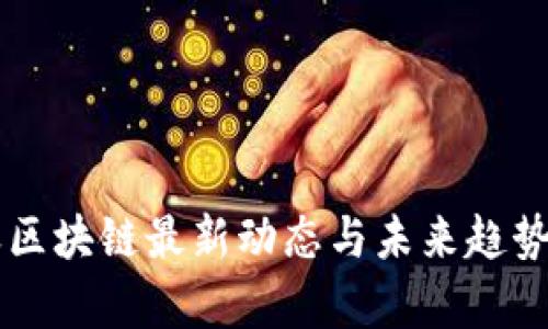 中天区块链最新动态与未来趋势分析