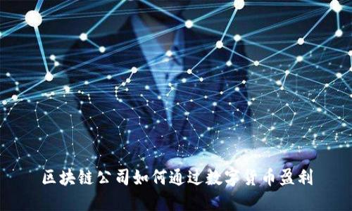 区块链公司如何通过数字货币盈利