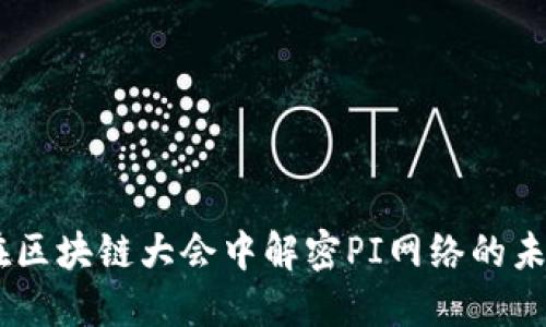 探索PI币：在区块链大会中解密PI网络的未来与可能性
