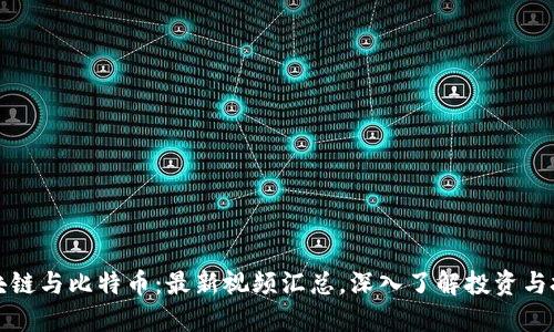 掌握区块链与比特币：最新视频汇总，深入了解投资与技术趋势