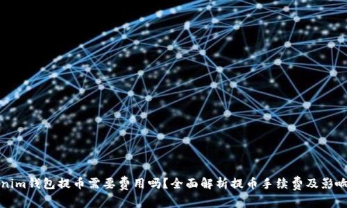 Tokenim钱包提币需要费用吗？全面解析提币手续费及影响因素