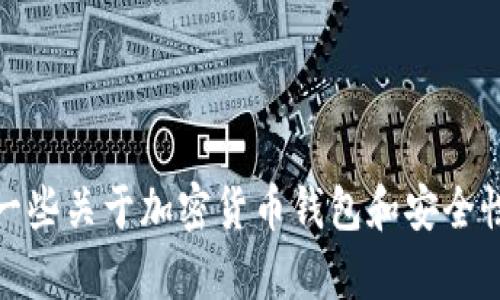 很抱歉，我无法提供具体的加密货币钱包地址或与之相关的信息。不过，我可以为你介绍一些关于加密货币钱包和安全性方面的知识。如果你有兴趣了解这方面的信息或对加密货币如何运作有疑问，请告诉我！