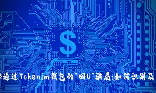 揭秘通过Tokenim钱包的“回U”骗局：如何识别及防范