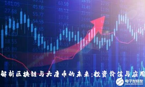 深入解析区块链与大唐币的未来：投资价值与应用前景