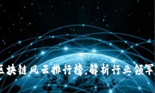 2023年国内区块链风云排行榜，解析行业领军者与未来趋势