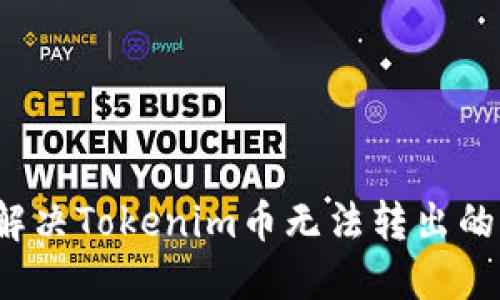 如何解决Tokenim币无法转出的难题？