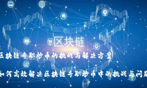 区块链专职炒币的挑战与解决方案

如何高效解决区块链专职炒币中的挑战与问题