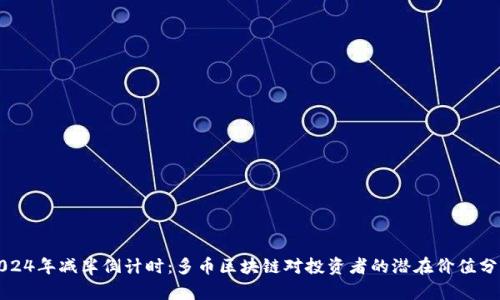 2024年减半倒计时：多币区块链对投资者的潜在价值分析