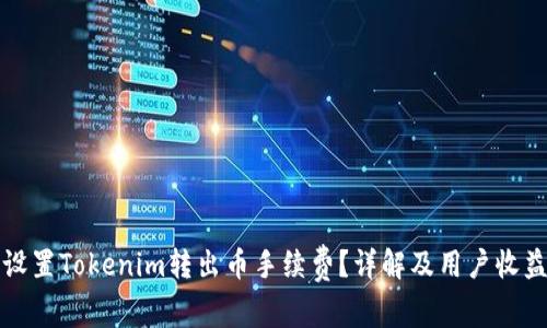如何设置Tokenim转出币手续费？详解及用户收益分析