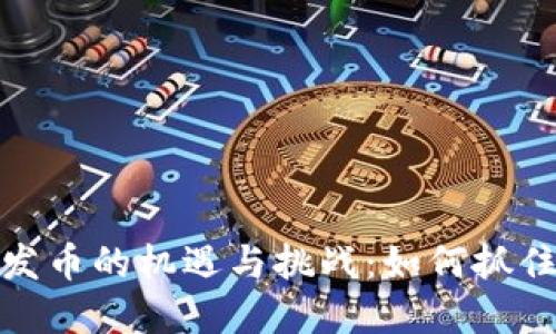 探索国内区块链发币的机遇与挑战：如何抓住新兴市场的价值