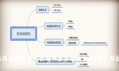 揭示临港区块链项目招聘网最新招聘机会，助你职场腾飞！