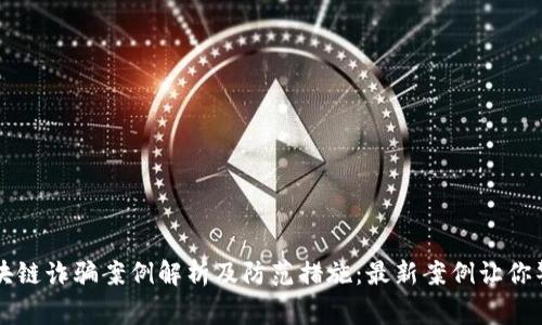 区块链诈骗案例解析及防范措施：最新案例让你警惕