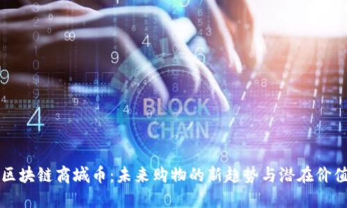 区块链商城币：未来购物的新趋势与潜在价值