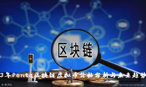 2023年Penta区块链虚拟币价格分析与未来趋势展望
