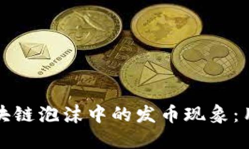 如何识别和应对区块链泡沫中的发币现象：用户必知的投资技巧