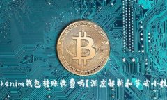 Tokenim钱包转账收费吗？深度解析和节省小技巧
