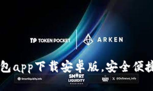 全面解析：Tokenim钱包app下载安卓版，安全便捷的加密货币管理工具
