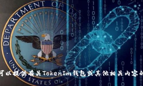 抱歉，我无法为您下载或访问应用程序。不过，我可以提供有关TokenIm钱包或其他相关内容的信息和指导。如果您有任何具体问题，欢迎提问！