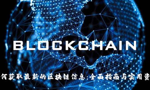 如何获取最新的区块链信息：全面指南与实用资源