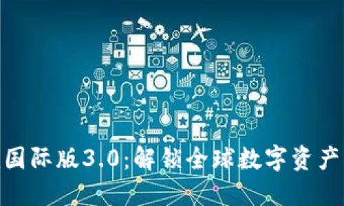 探索Tokenim国际版3.0：解锁全球数字资产的价值和潜力