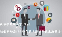 kbd为您提供准确的内容。/kbdSSP区块链最新动态：